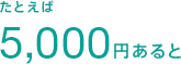 たとえば5,000円あると